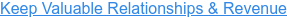 Keep Valuable Relationships & Revenue