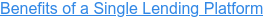 Benefits of a Single Lending Platform