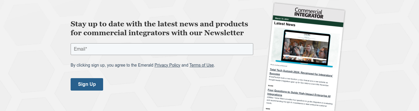 Stay up to date with the latest news and products for commercial integrators with our Newsletter