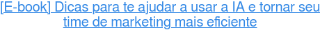 [E-book] Dicas para te ajudar a usar a IA e tornar seu  time de marketing mais eficiente