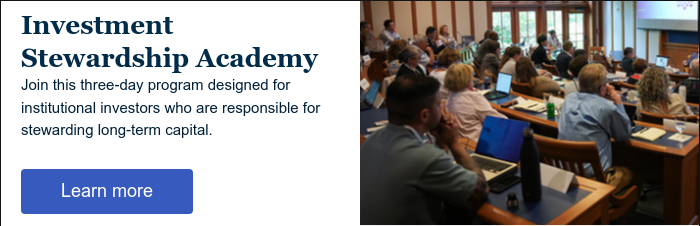 Investment Stewardship Academy Join this three-day program designed for institutional investors who are responsible for stewarding long-term capital.  